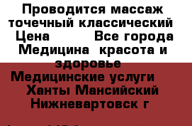 Проводится массаж точечный классический › Цена ­ 250 - Все города Медицина, красота и здоровье » Медицинские услуги   . Ханты-Мансийский,Нижневартовск г.